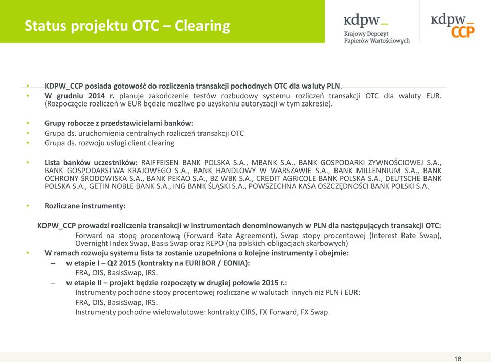 Grupy robocze z przedstawicielami banków: Grupa ds. uruchomienia centralnych rozliczeń transakcji OTC Grupa ds. rozwoju usługi client clearing Lista banków uczestników: RAIFFEISEN BANK POLSKA S.A., MBANK S.