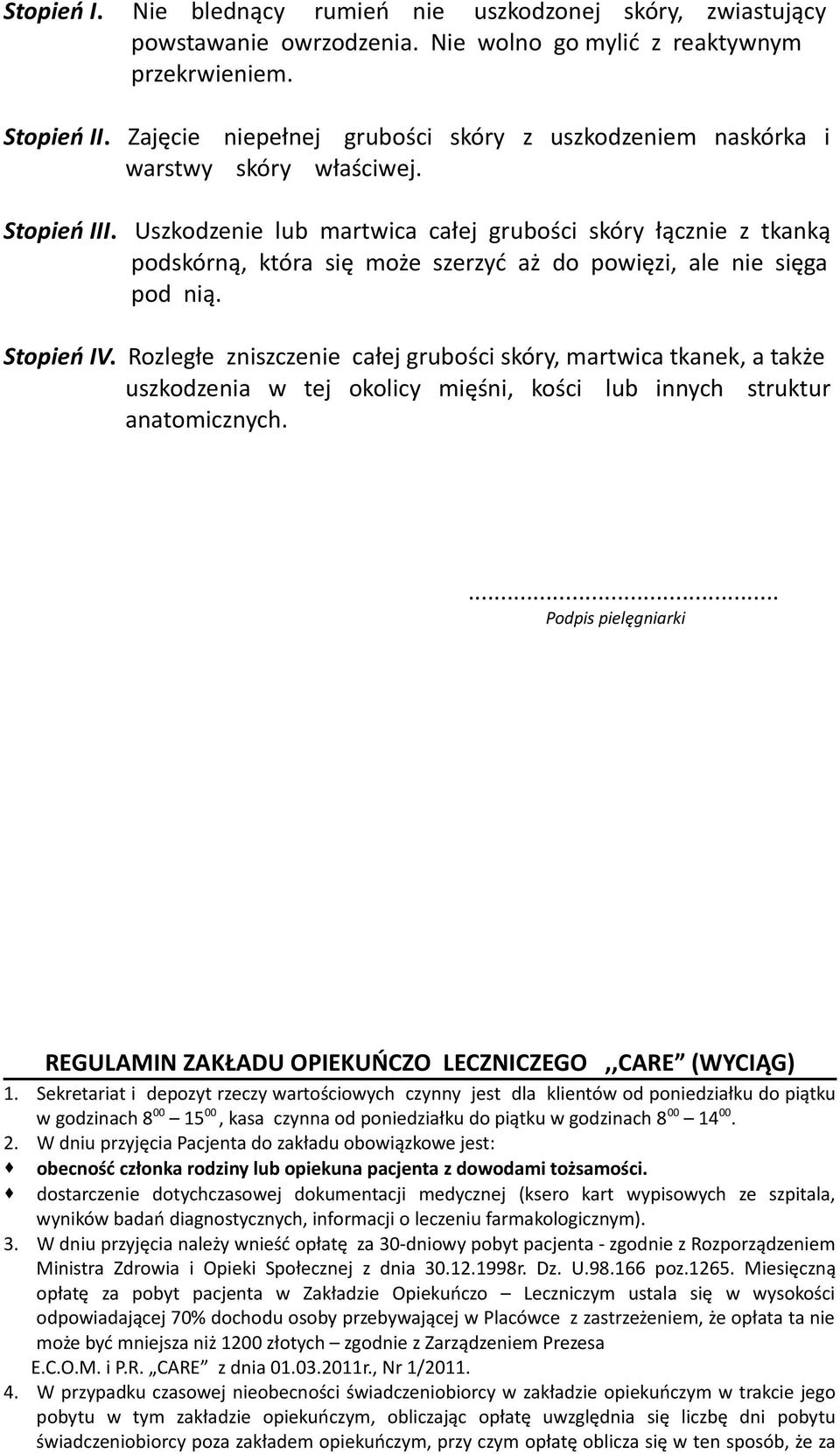 Uszkodzenie lub martwica całej grubości skóry łącznie z tkanką podskórną, która się może szerzyć aż do powięzi, ale nie sięga pod nią. Stopień IV.