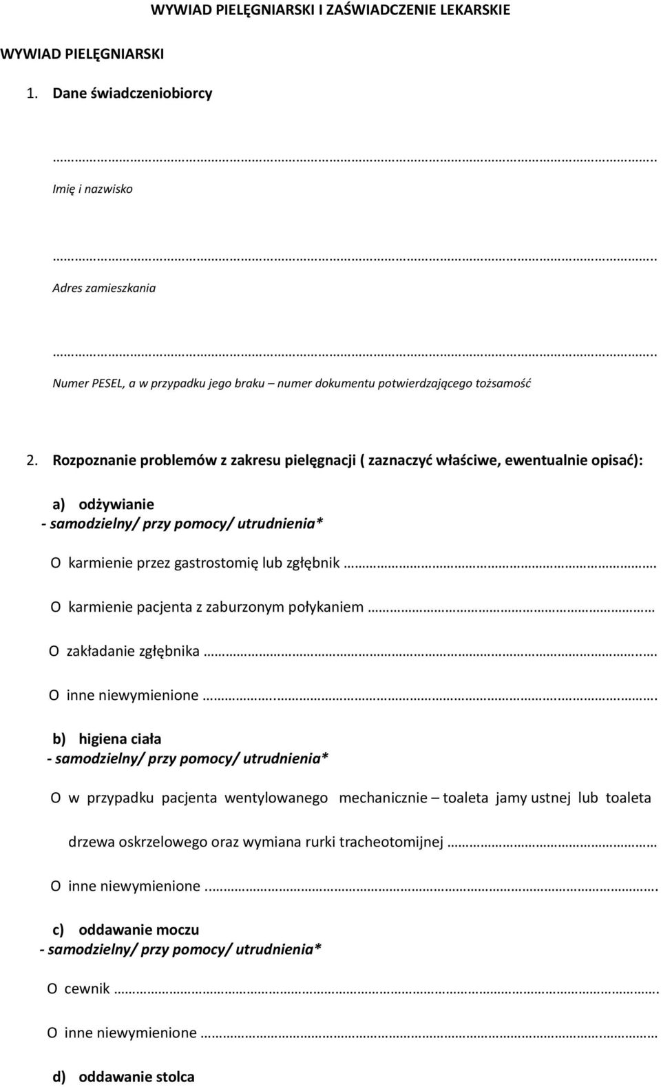 Rozpoznanie problemów z zakresu pielęgnacji ( zaznaczyć właściwe, ewentualnie opisać): a) odżywianie - samodzielny/ przy pomocy/ utrudnienia* O karmienie przez gastrostomię lub zgłębnik.