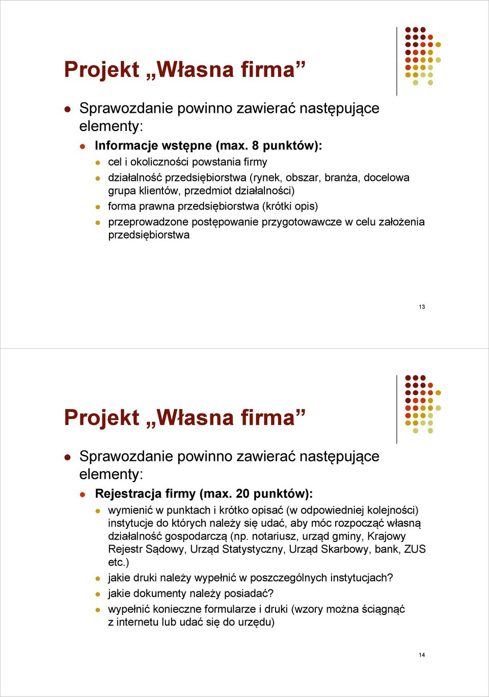 przeprowadzone postępowanie przygotowawcze w celu założenia przedsiębiorstwa 13 Projekt Własna firma Sprawozdanie powinno zawierać następujące Rejestracja firmy (max.