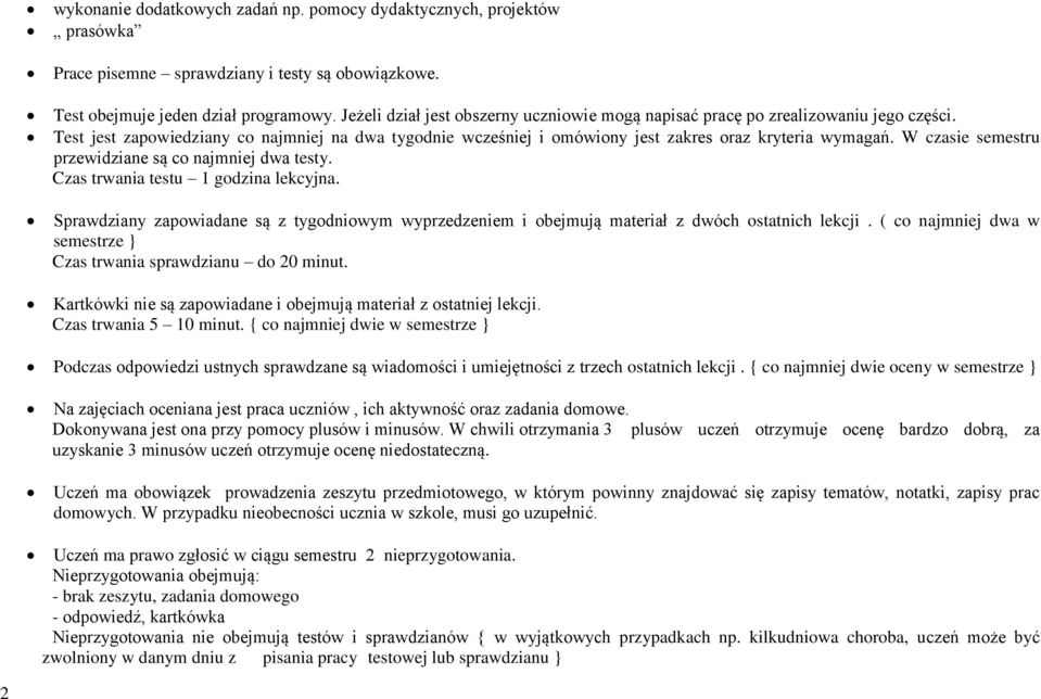 W czasie semestru przewidziane są co najmniej dwa testy. Czas trwania testu 1 godzina lekcyjna. Sprawdziany zapowiadane są z tygodniowym wyprzedzeniem i obejmują materiał z dwóch ostatnich lekcji.