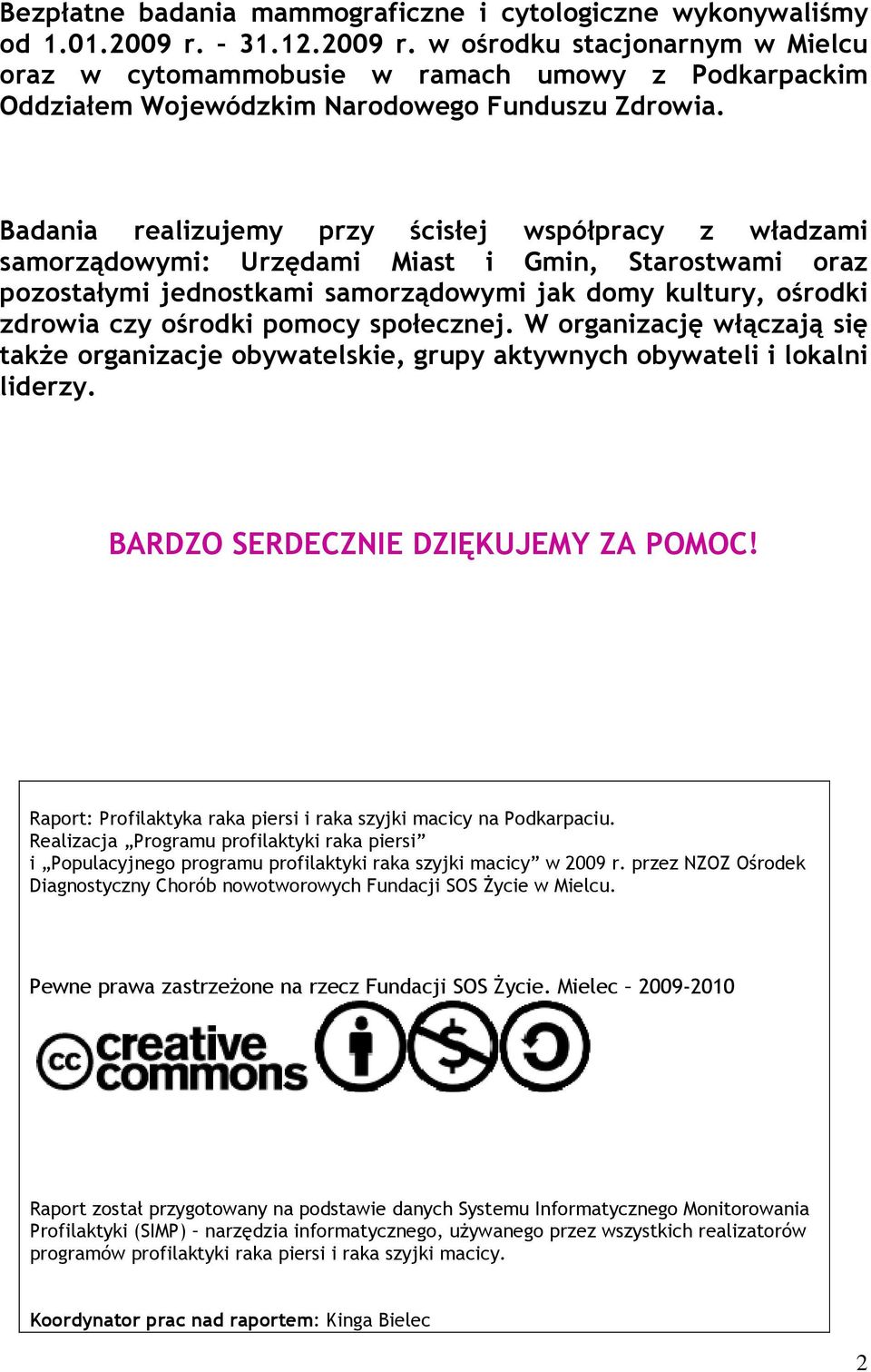 Badania realizujemy przy ścisłej współpracy z władzami samorządowymi: Urzędami Miast i Gmin, Starostwami oraz pozostałymi jednostkami samorządowymi jak domy kultury, ośrodki zdrowia czy ośrodki