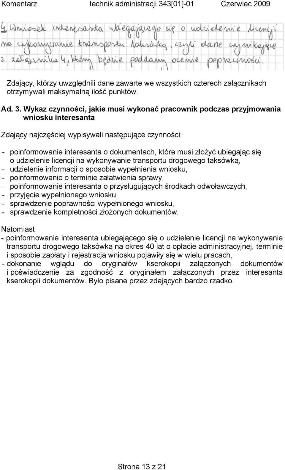 złożyć ubiegając się o udzielenie licencji na wykonywanie transportu drogowego taksówką, - udzielenie informacji o sposobie wypełnienia wniosku, - poinformowanie o terminie załatwienia sprawy, -