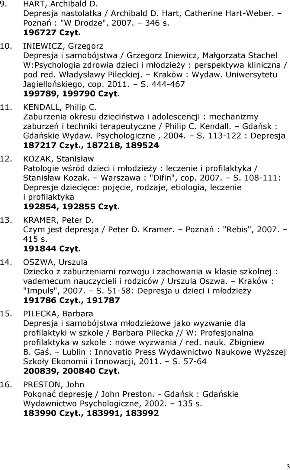 Uniwersytetu Jagiellońskiego, cop. 2011. S. 444-467 199789, 199790 Czyt. 11. KENDALL, Philip C. Zaburzenia okresu dzieciństwa i adolescencji : mechanizmy zaburzeń i techniki terapeutyczne / Philip C.