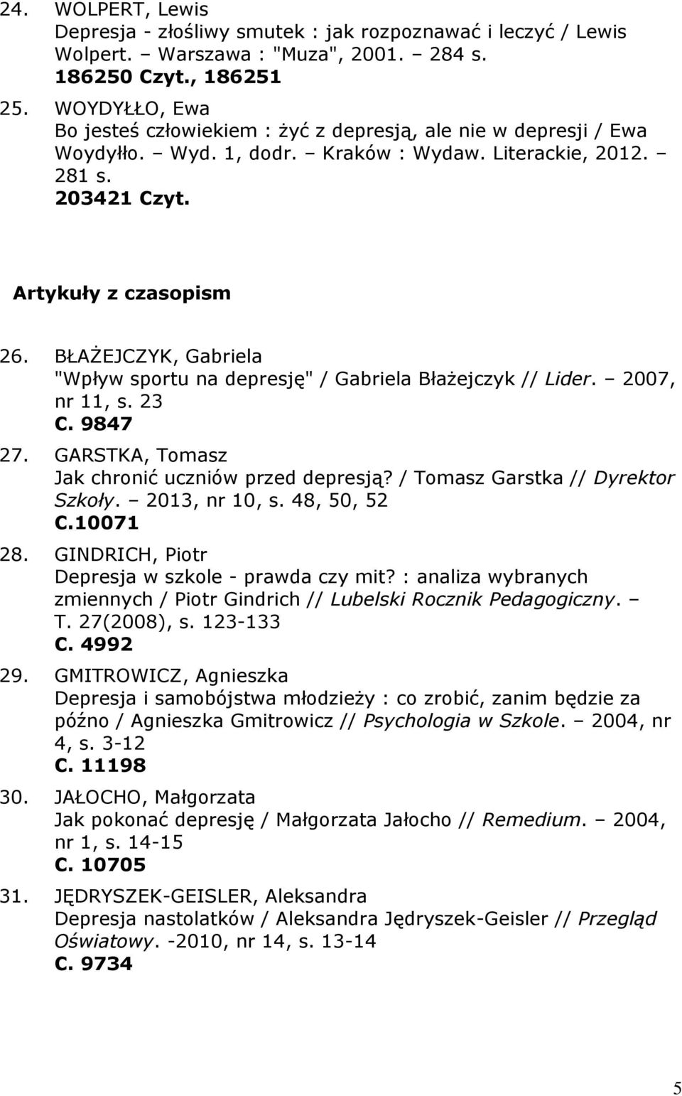 BŁAŻEJCZYK, Gabriela "Wpływ sportu na depresję" / Gabriela Błażejczyk // Lider. 2007, nr 11, s. 23 C. 9847 27. GARSTKA, Tomasz Jak chronić uczniów przed depresją? / Tomasz Garstka // Dyrektor Szkoły.