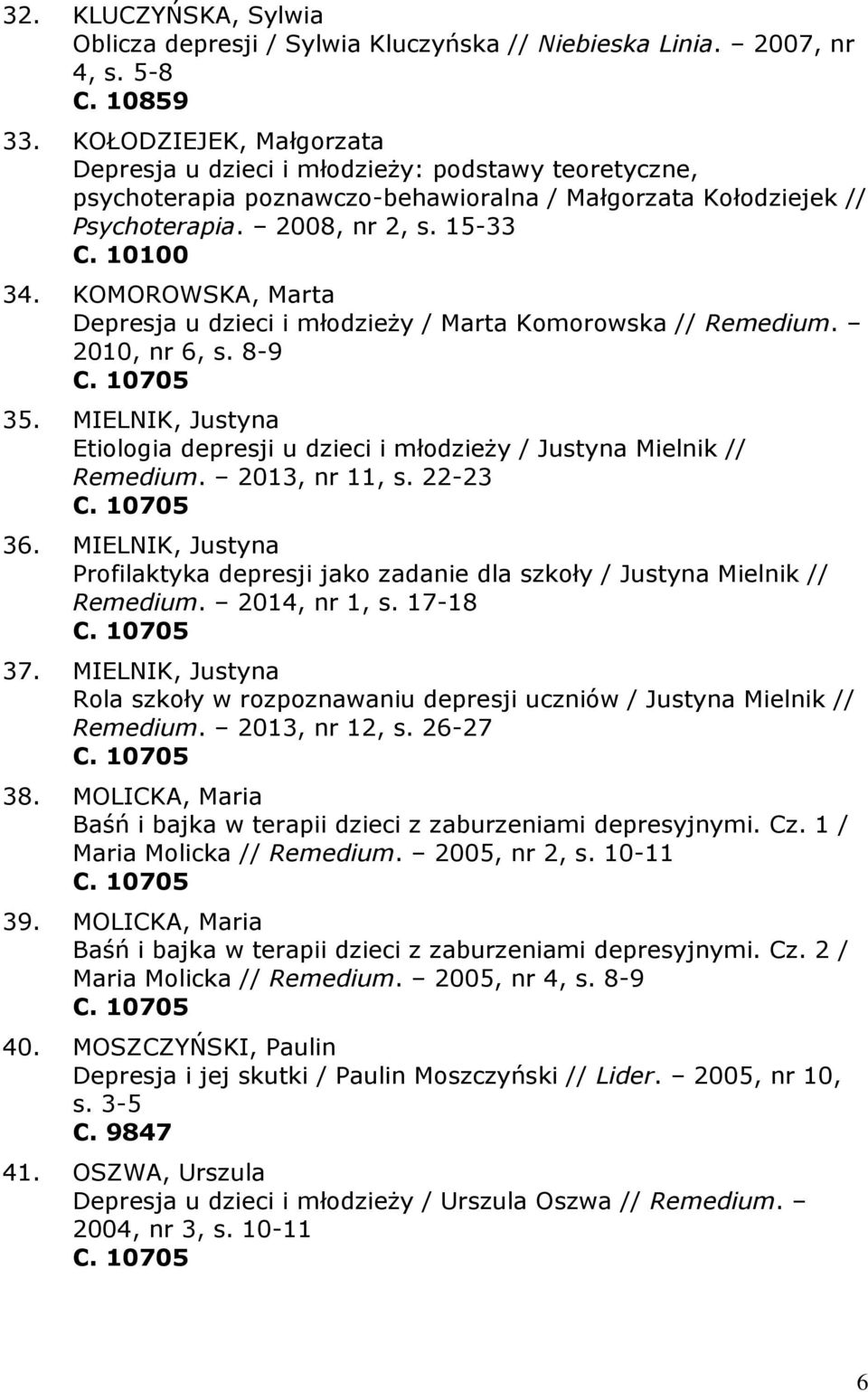 KOMOROWSKA, Marta Depresja u dzieci i młodzieży / Marta Komorowska // Remedium. 2010, nr 6, s. 8-9 35. MIELNIK, Justyna Etiologia depresji u dzieci i młodzieży / Justyna Mielnik // Remedium.