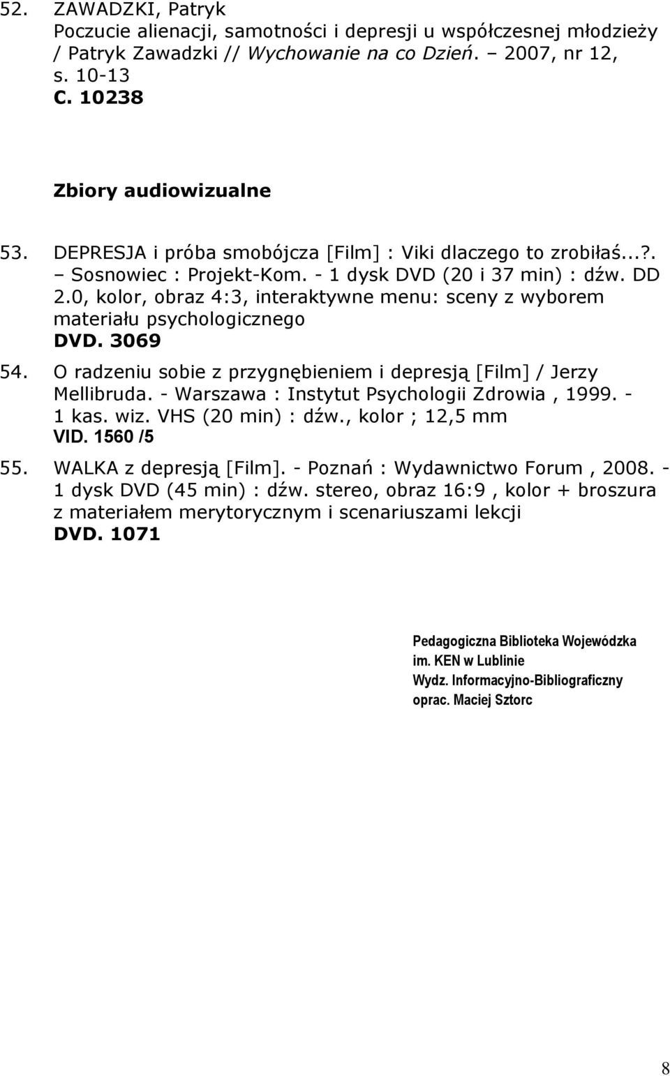 0, kolor, obraz 4:3, interaktywne menu: sceny z wyborem materiału psychologicznego DVD. 3069 54. O radzeniu sobie z przygnębieniem i depresją [Film] / Jerzy Mellibruda.