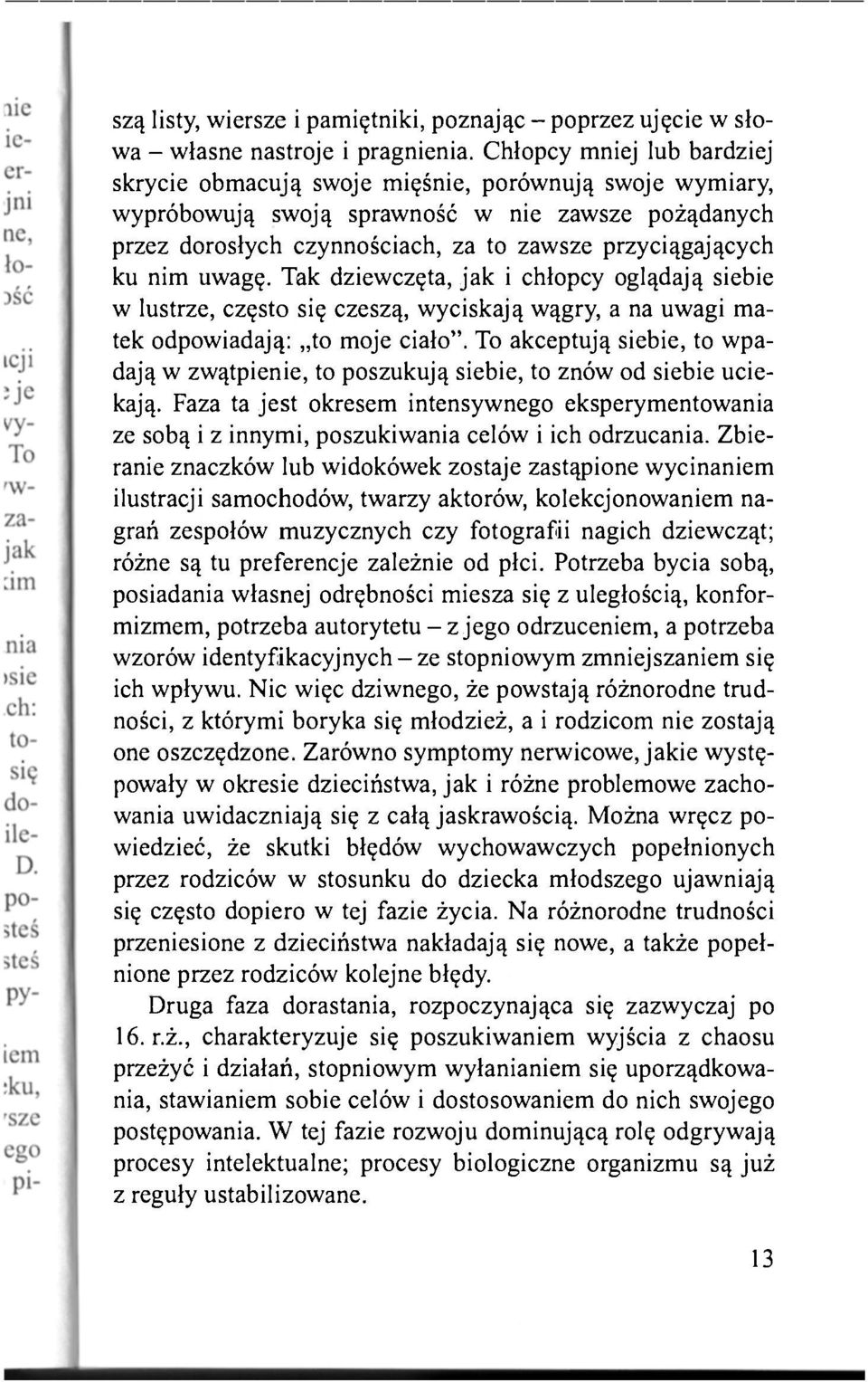 nim uwagę. Tak dziewczęta, jak i chłopcy oglądają siebie w lustrze, często się czeszą, wyciskają wągry, a na uwagi matek odpowiadają: to moje ciało".
