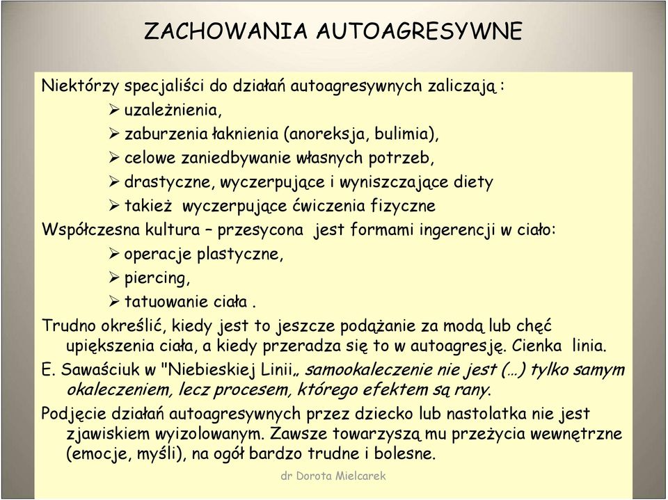Trudno określić, kiedy jest to jeszcze podążanie za modą lub chęć upiększenia ciała, a kiedy przeradza się to w autoagresję. Cienka linia. E.