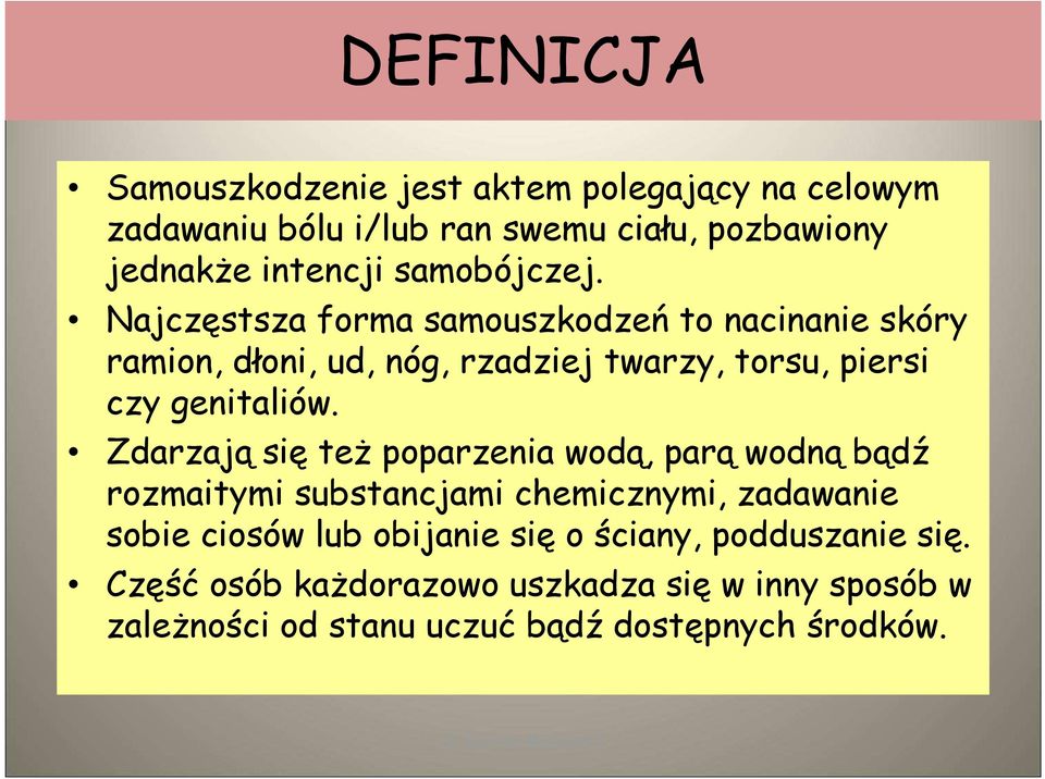Najczęstsza forma samouszkodzeń to nacinanie skóry ramion, dłoni, ud, nóg, rzadziej twarzy, torsu, piersi czy genitaliów.