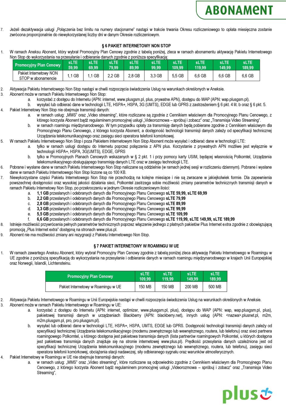 W ramach Aneksu Abonent, który wybrał zgodnie z tabelą poniżej, zleca w ramach abonamentu aktywację Pakietu Internetowego Non Stop do wykorzystania na przesyłanie i odbieranie danych zgodnie z