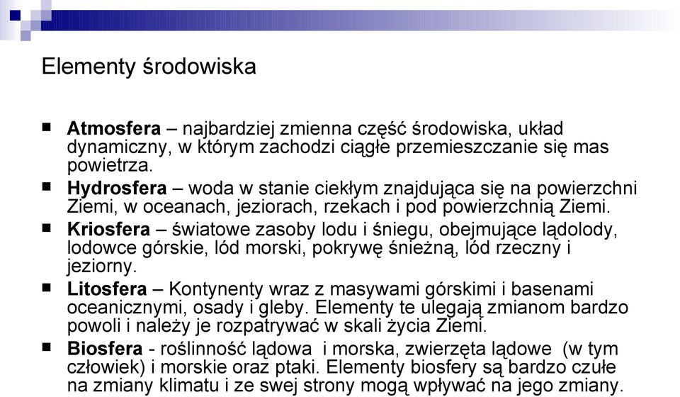 Kriosfera światowe zasoby lodu i śniegu, obejmujące lądolody, lodowce górskie, lód morski, pokrywę śnieżną, lód rzeczny i jeziorny.