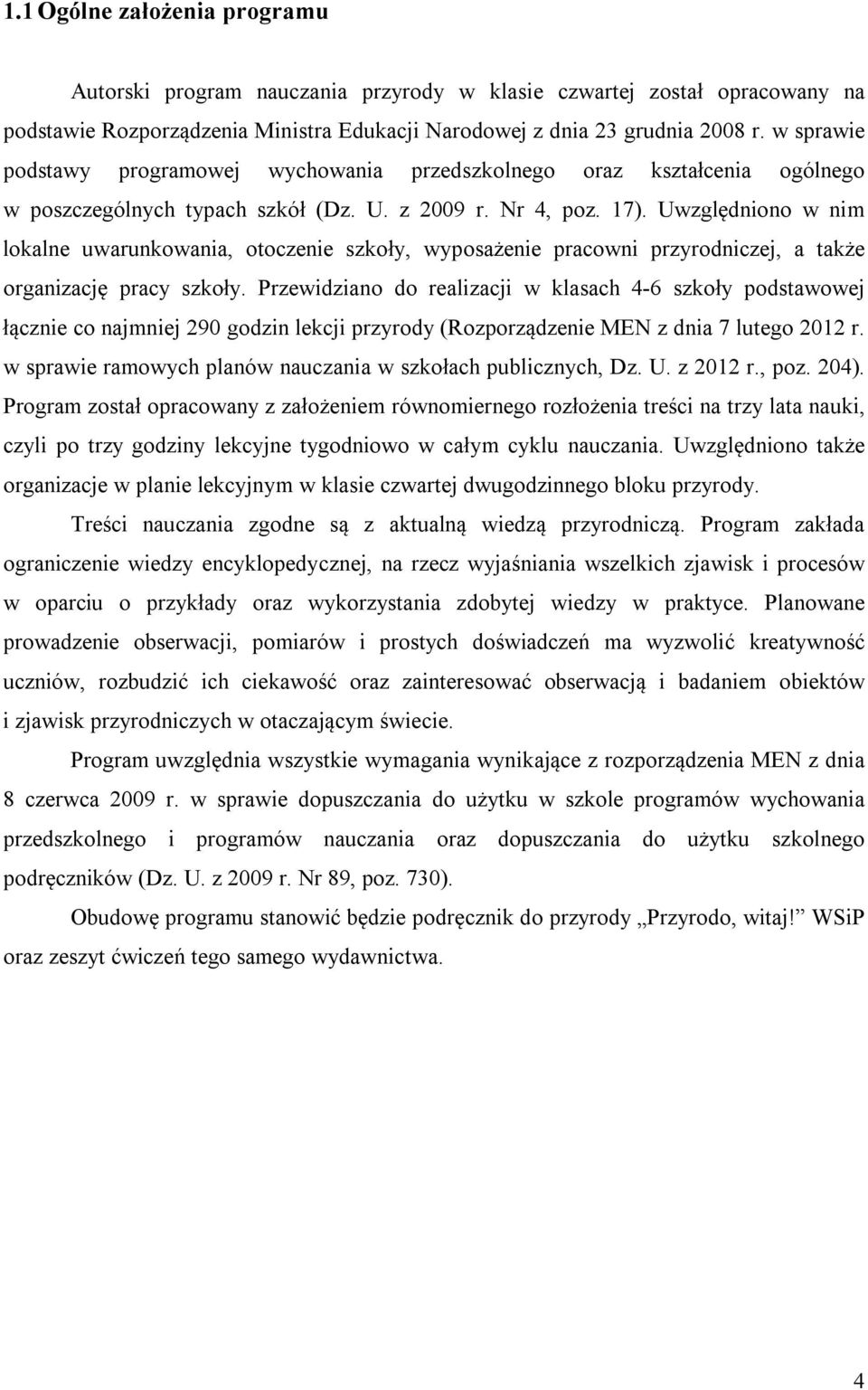 Uwzględniono w nim lokalne uwarunkowania, otoczenie szkoły, wyposażenie pracowni przyrodniczej, a także organizację pracy szkoły.