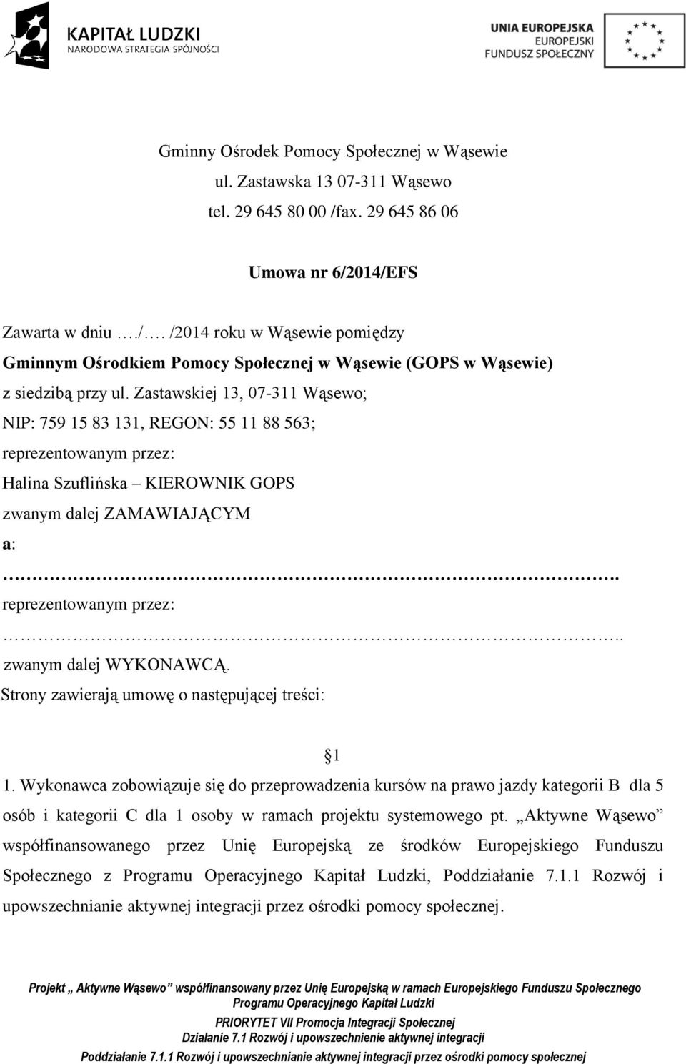 Zastawskiej 13, 07-311 Wąsewo; NIP: 759 15 83 131, REGON: 55 11 88 563; reprezentowanym przez: Halina Szuflińska KIEROWNIK GOPS zwanym dalej ZAMAWIAJĄCYM a:. reprezentowanym przez:.. zwanym dalej WYKONAWCĄ.