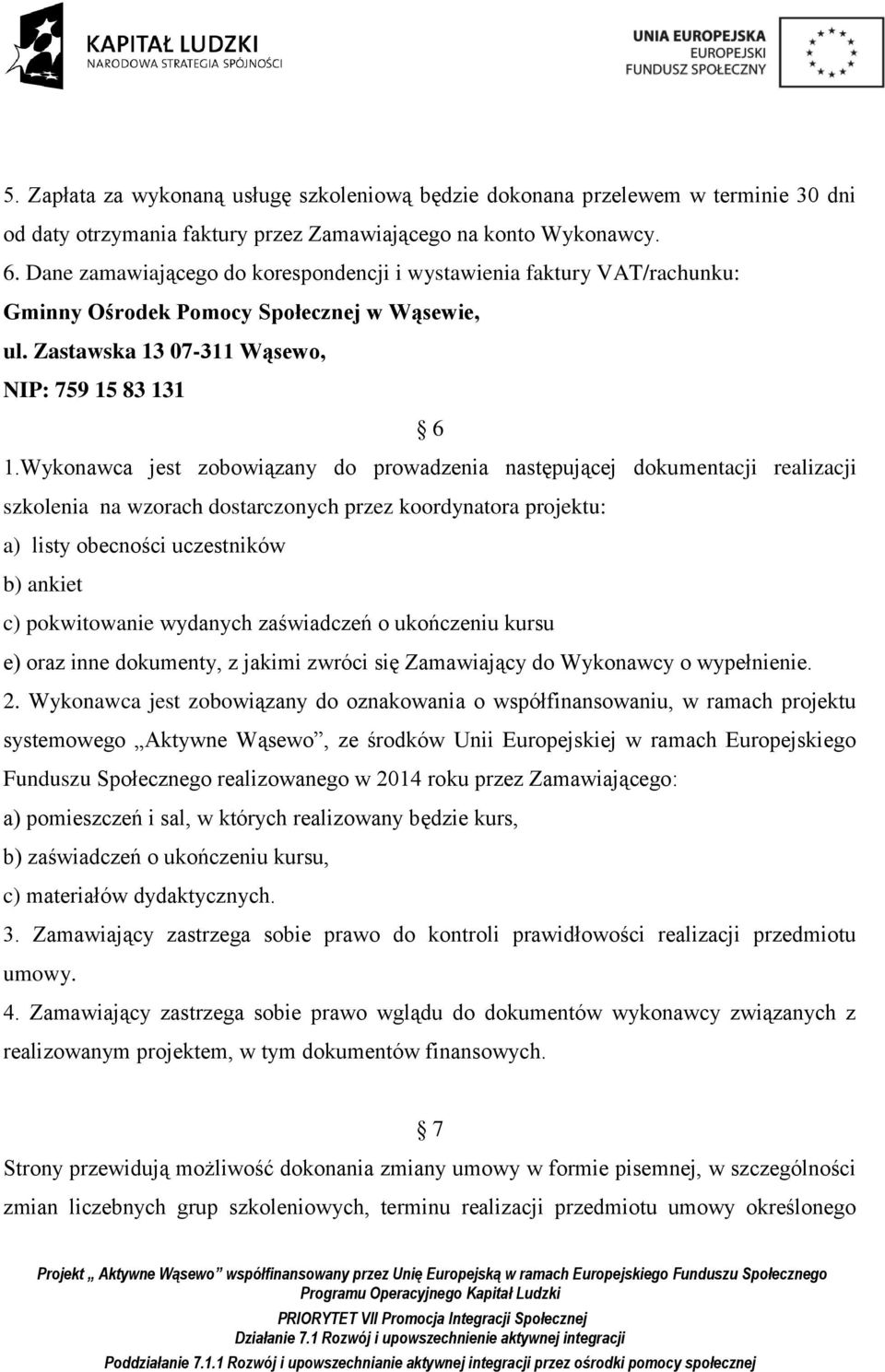 Wykonawca jest zobowiązany do prowadzenia następującej dokumentacji realizacji szkolenia na wzorach dostarczonych przez koordynatora projektu: a) listy obecności uczestników b) ankiet c) pokwitowanie