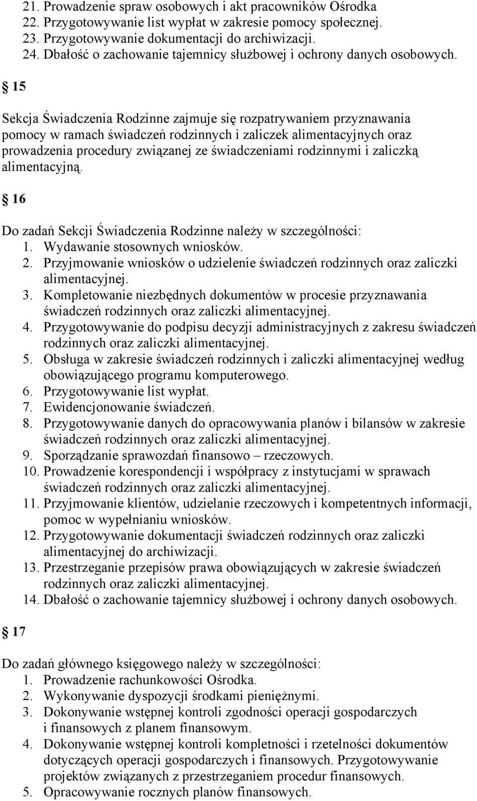 Sekcja Świadczenia Rodzinne zajmuje się rozpatrywaniem przyznawania pomocy w ramach świadczeń rodzinnych i zaliczek alimentacyjnych oraz prowadzenia procedury związanej ze świadczeniami rodzinnymi i