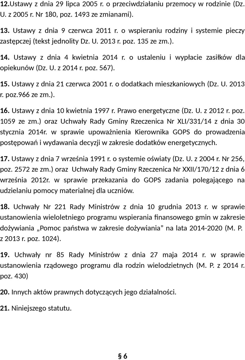 poz. 567). 15. Ustawy z dnia 21 czerwca 2001 r. o dodatkach mieszkaniowych (Dz. U. 2013 r. poz.966 ze zm.). 16. Ustawy z dnia 10 kwietnia 1997 r. Prawo energetyczne (Dz. U. z 2012 r. poz. 1059 ze zm.