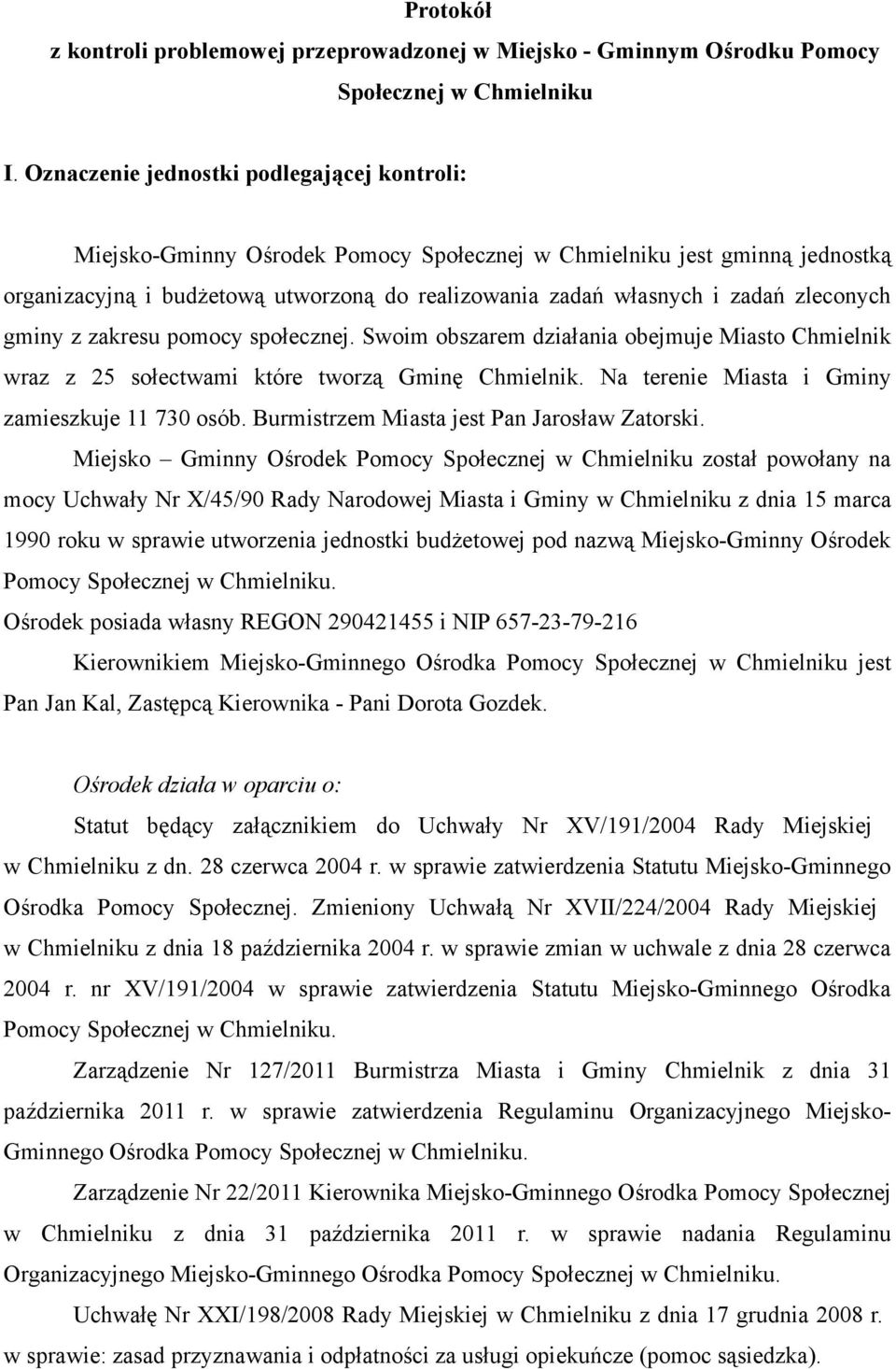 zleconych gminy z zakresu pomocy społecznej. Swoim obszarem działania obejmuje Miasto Chmielnik wraz z 25 sołectwami które tworzą Gminę Chmielnik. Na terenie Miasta i Gminy zamieszkuje 11 730 osób.