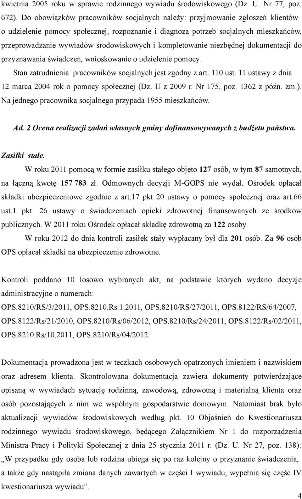 środowiskowych i kompletowanie niezbędnej dokumentacji do przyznawania świadczeń, wnioskowanie o udzielenie pomocy. Stan zatrudnienia pracowników socjalnych jest zgodny z art. 110 ust.