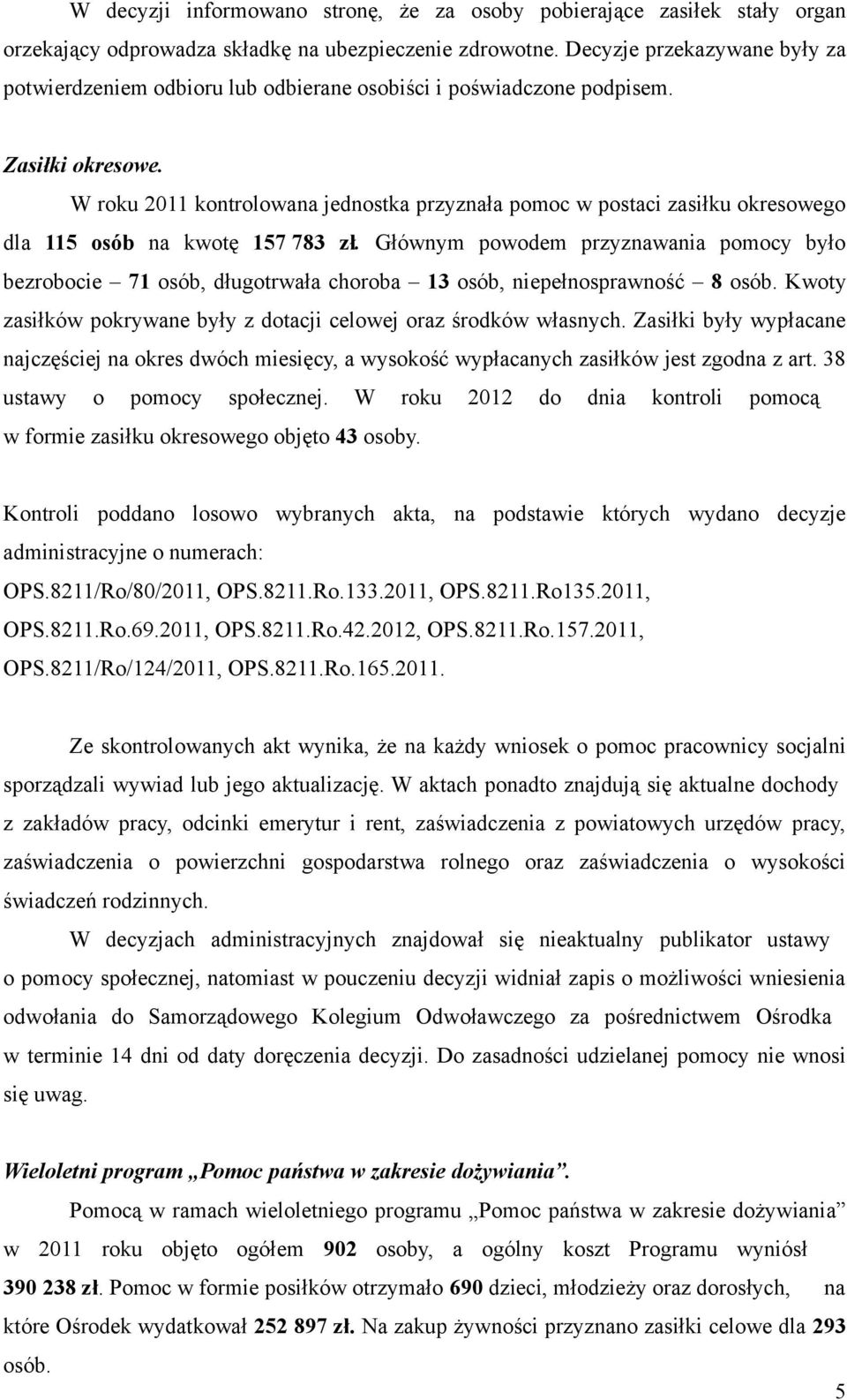 W roku 2011 kontrolowana jednostka przyznała pomoc w postaci zasiłku okresowego dla 115 osób na kwotę 157 783 zł.