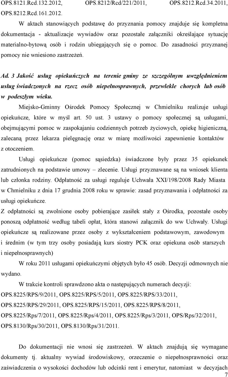 W aktach stanowiących podstawę do przyznania pomocy znajduje się kompletna dokumentacja - aktualizacje wywiadów oraz pozostałe załączniki określające sytuację materialno-bytową osób i rodzin