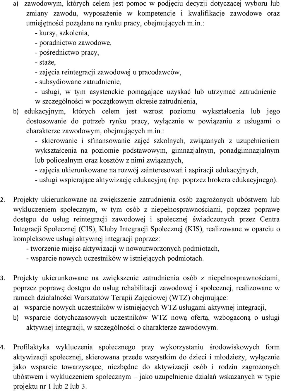 : - kursy, szkolenia, - poradnictwo zawodowe, - pośrednictwo pracy, - staże, - zajęcia reintegracji zawodowej u pracodawców, - subsydiowane zatrudnienie, - usługi, w tym asystenckie pomagające