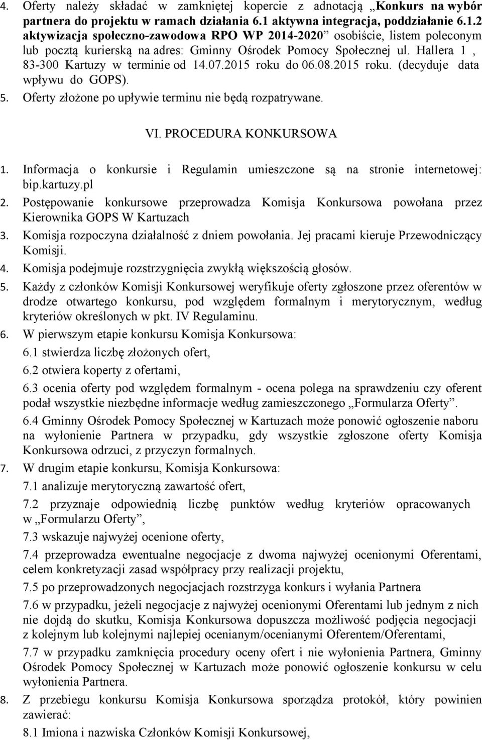 Hallera 1, 83-300 Kartuzy w terminie od 14.07.2015 roku do 06.08.2015 roku. (decyduje data wpływu do GOPS). 5. Oferty złożone po upływie terminu nie będą rozpatrywane. VI. PROCEDURA KONKURSOWA 1.