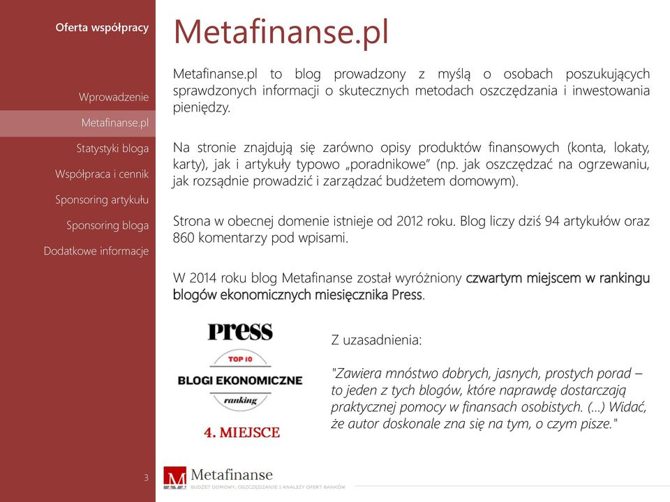 jak oszczędzać na ogrzewaniu, jak rozsądnie prowadzić i zarządzać budżetem domowym). Strona w obecnej domenie istnieje od 2012 roku. Blog liczy dziś 94 artykułów oraz 860 komentarzy pod wpisami.
