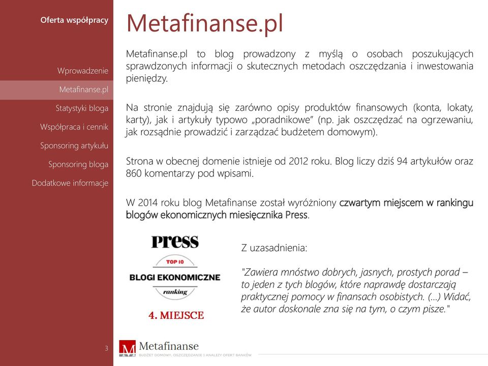 jak oszczędzać na ogrzewaniu, jak rozsądnie prowadzić i zarządzać budżetem domowym). Strona w obecnej domenie istnieje od 2012 roku. Blog liczy dziś 94 artykułów oraz 860 komentarzy pod wpisami.