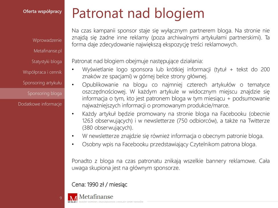 Patronat nad blogiem obejmuje następujące działania: Wyświetlanie logo sponsora lub krótkiej informacji (tytuł + tekst do 200 znaków ze spacjami) w górnej belce strony głównej.