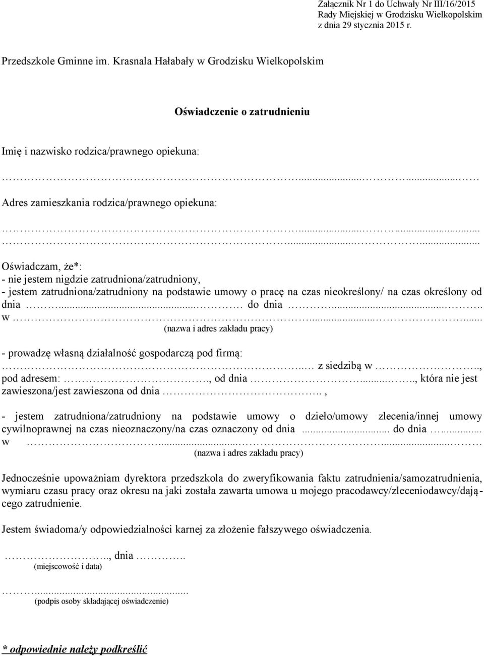 ........... Oświadczam, że*: - nie jestem nigdzie zatrudniona/zatrudniony, - jestem zatrudniona/zatrudniony na podstawie umowy o pracę na czas nieokreślony/ na czas określony od dnia.... do dnia..... w.