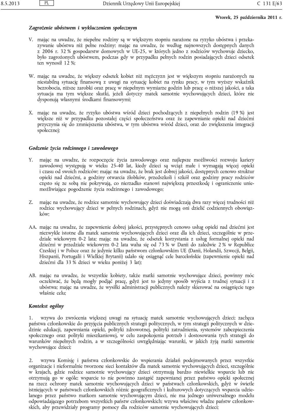 32 % gospodarstw domowych w UE-25, w których jedno z rodziców wychowuje dziecko, było zagrożonych ubóstwem, podczas gdy w przypadku pełnych rodzin posiadających dzieci odsetek ten wynosił 12 %; W.