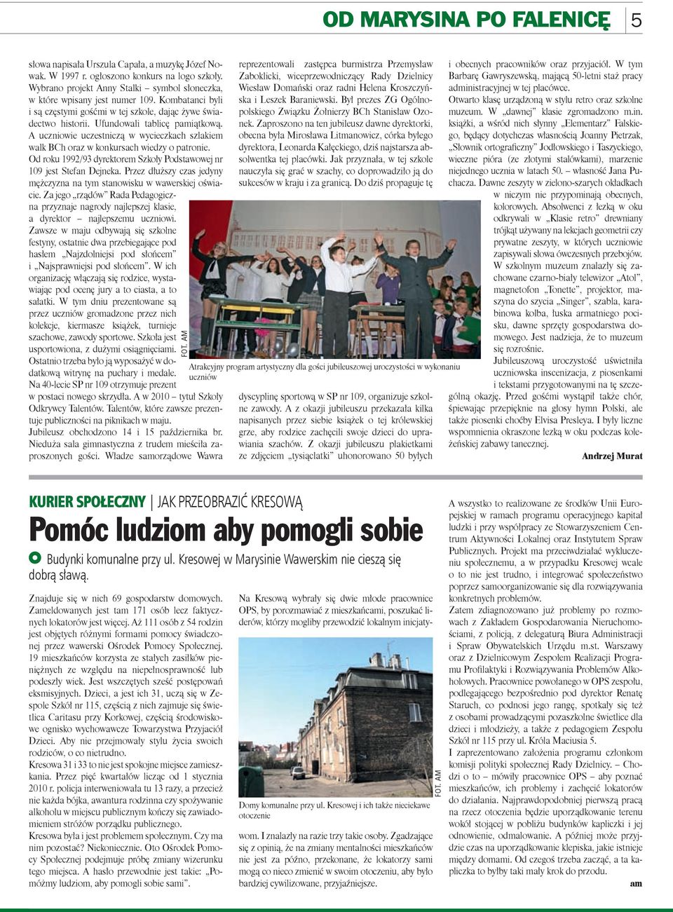 A uczniowie uczestniczą w wycieczkach szlakiem walk BCh oraz w konkursach wiedzy o patronie. Od roku 1992/93 dyrektorem Szkoły Podstawowej nr 109 jest Stefan Dejneka.