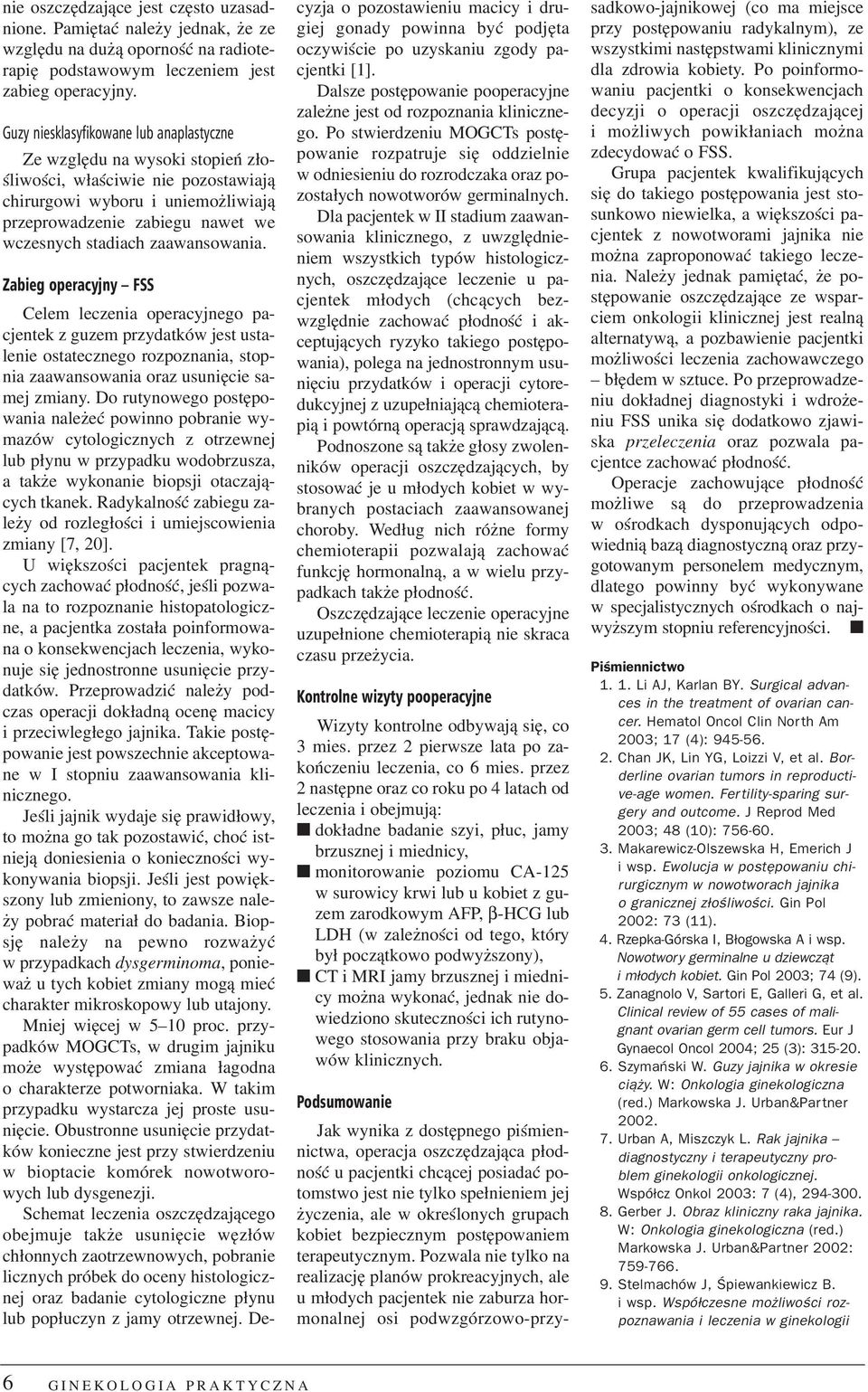 zaawansowania. Zabieg operacyjny FSS Celem leczenia operacyjnego pacjentek z guzem przydatków jest ustalenie ostatecznego rozpoznania, stopnia zaawansowania oraz usuniêcie samej zmiany.