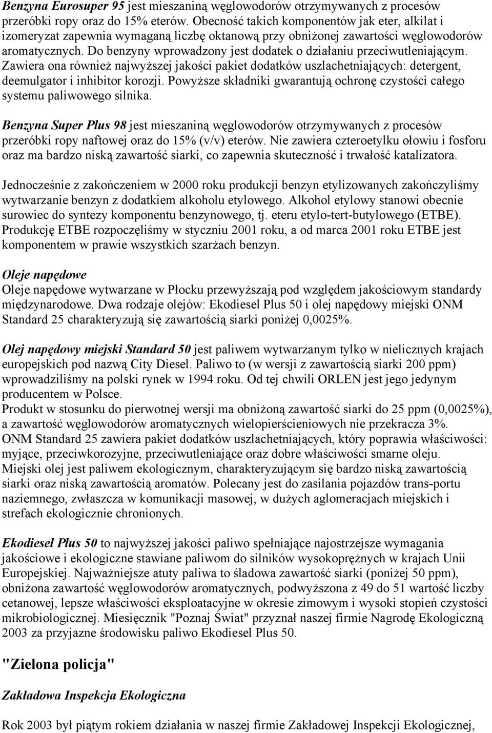Do benzyny wprowadzony jest dodatek o działaniu przeciwutleniającym. Zawiera ona również najwyższej jakości pakiet dodatków uszlachetniających: detergent, deemulgator i inhibitor korozji.
