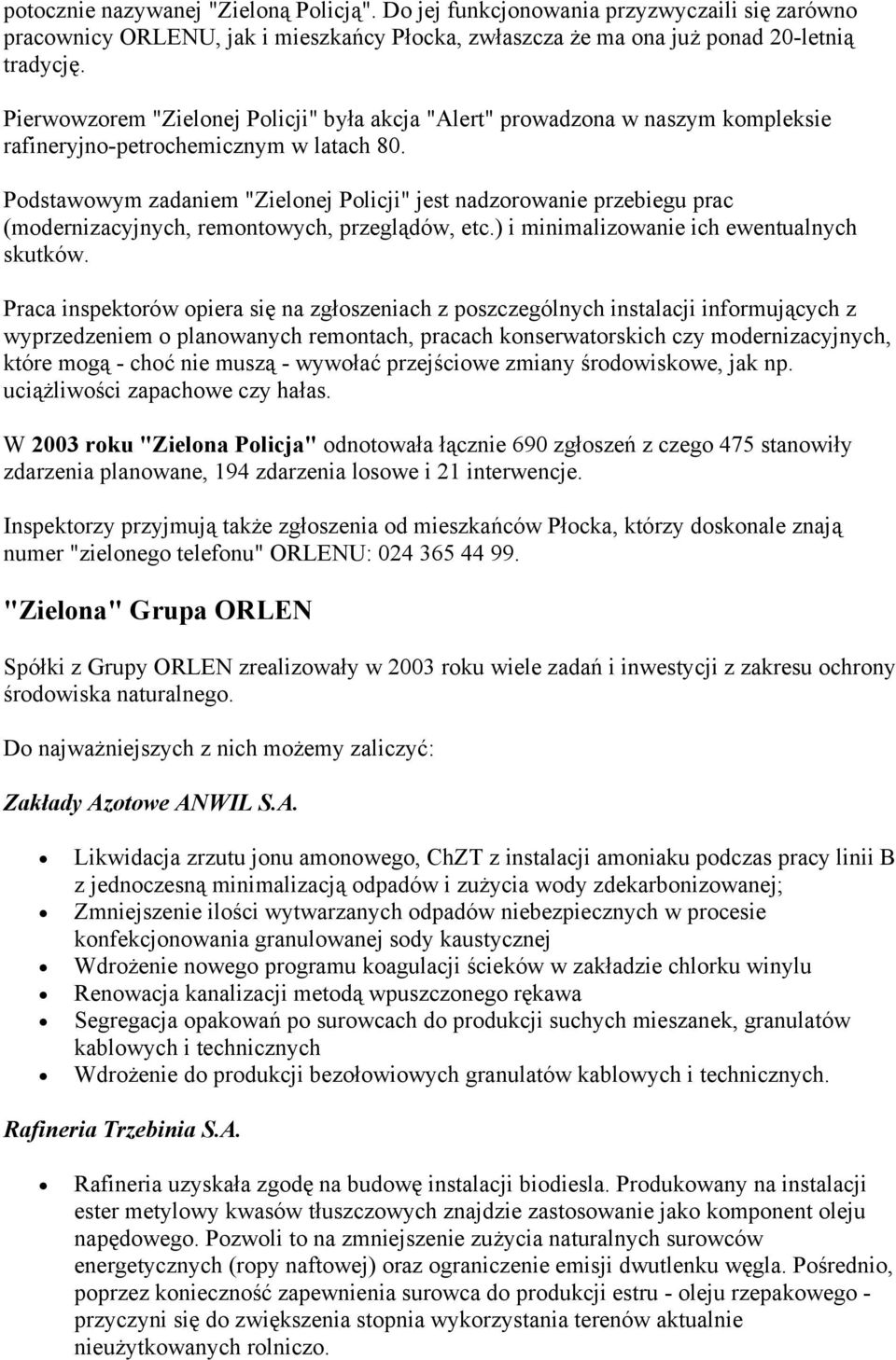 Podstawowym zadaniem "Zielonej Policji" jest nadzorowanie przebiegu prac (modernizacyjnych, remontowych, przeglądów, etc.) i minimalizowanie ich ewentualnych skutków.