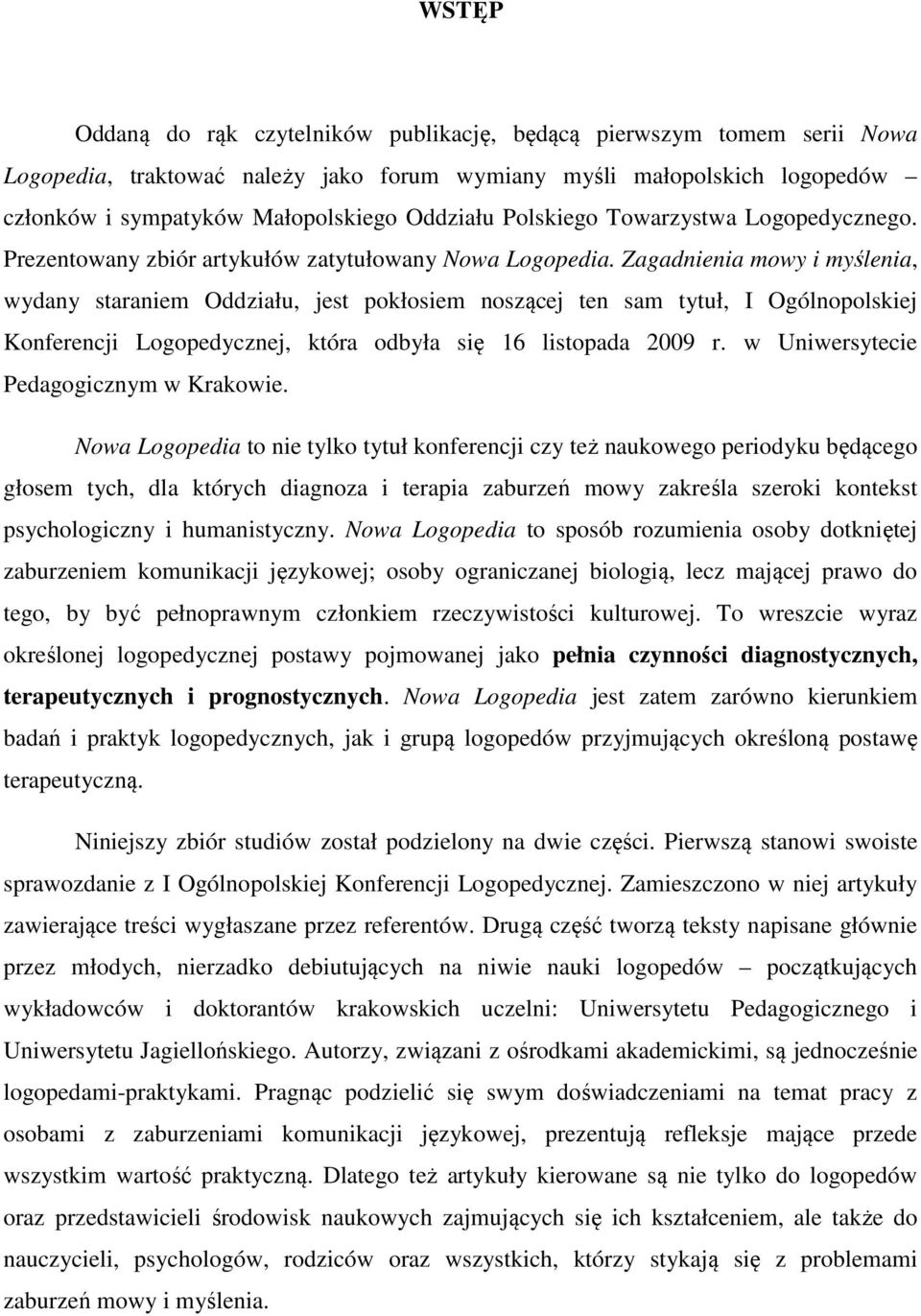 Zagadnienia mowy i myślenia, wydany staraniem Oddziału, jest pokłosiem noszącej ten sam tytuł, I Ogólnopolskiej Konferencji Logopedycznej, która odbyła się 16 listopada 2009 r.