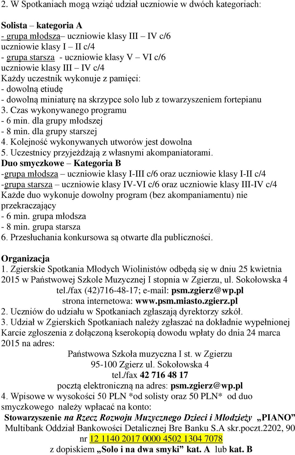 dla grupy młodszej - 8 min. dla grupy starszej 4. Kolejność wykonywanych utworów jest dowolna 5. Uczestnicy przyjeżdżają z własnymi akompaniatorami.