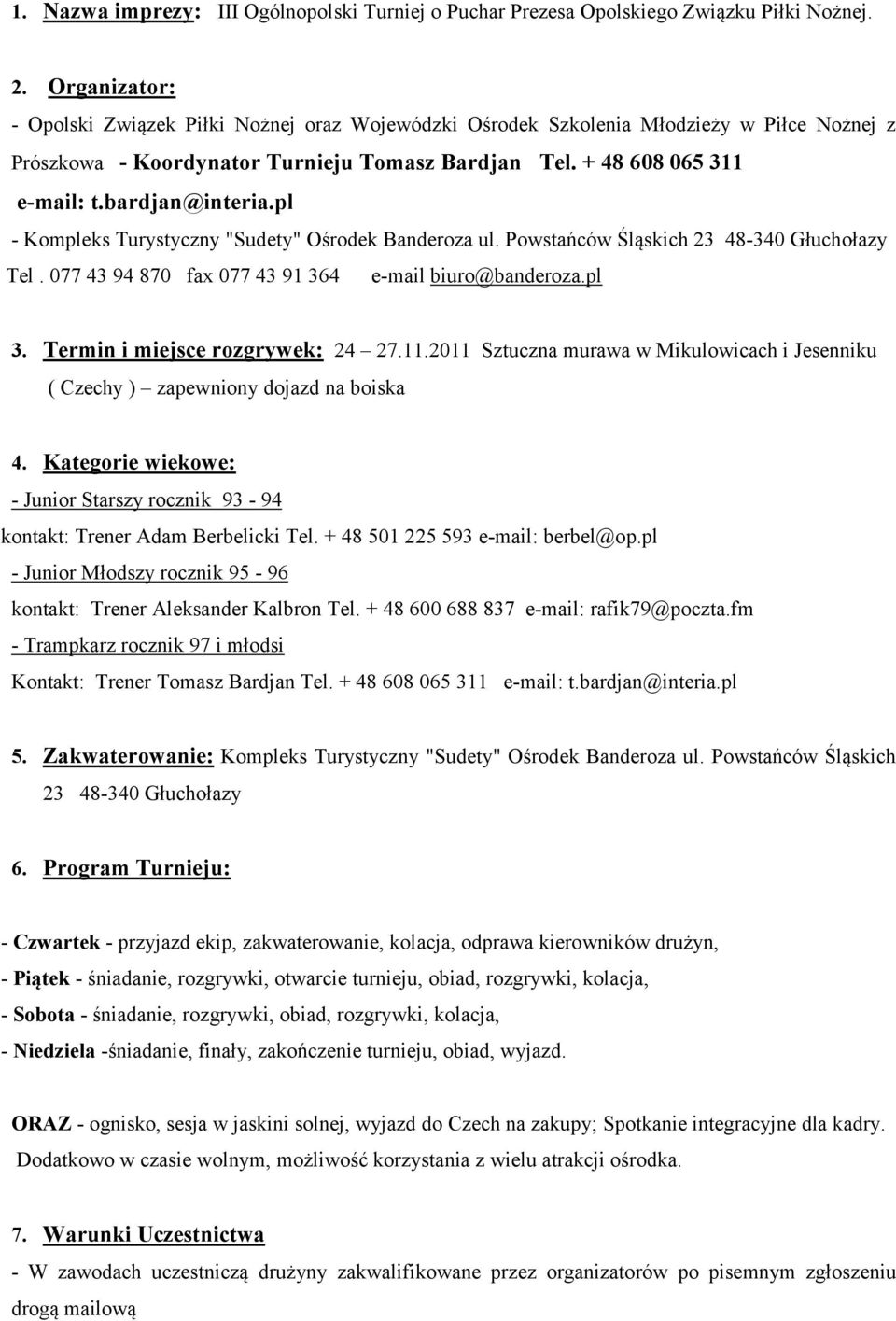 bardjan@interia.pl - Kompleks Turystyczny "Sudety" Ośrodek Banderoza ul. Powstańców Śląskich 23 48-340 Głuchołazy Tel. 077 43 94 870 fax 077 43 91 364 e-mail biuro@banderoza.pl 3.