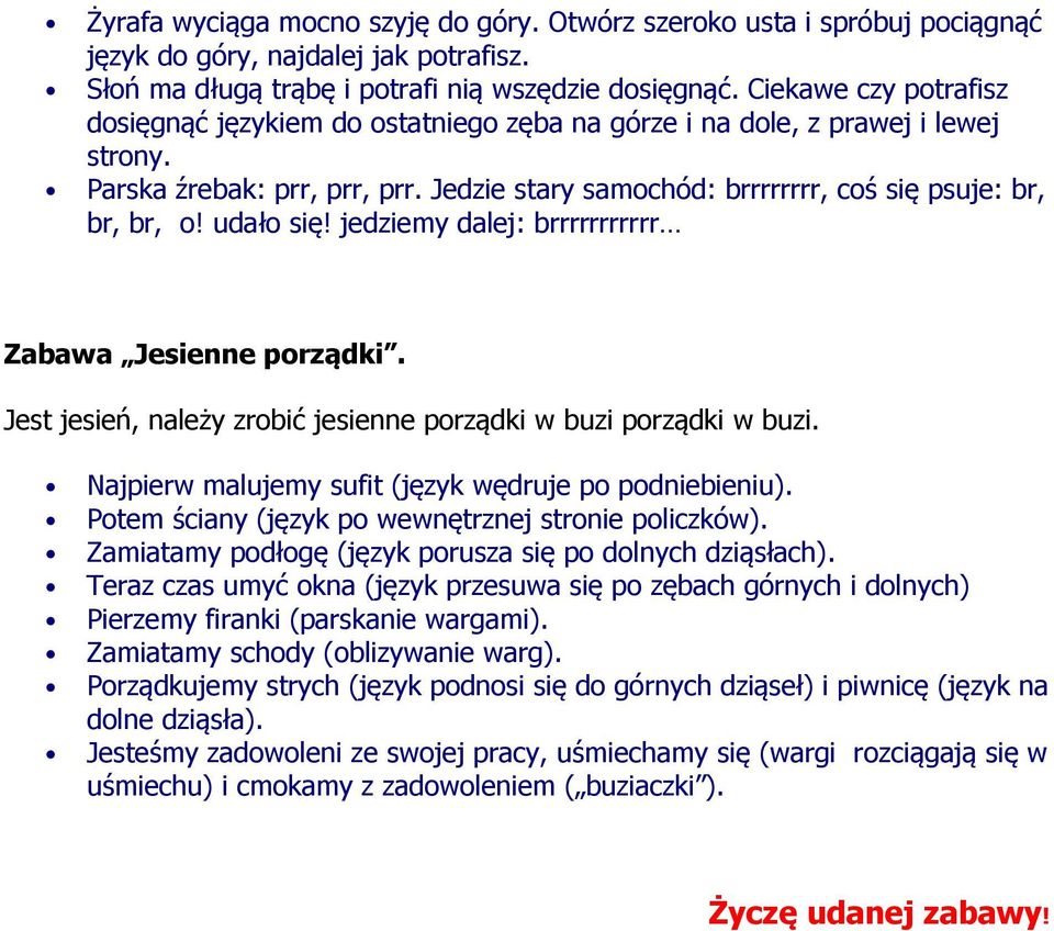 udało się! jedziemy dalej: brrrrrrrrrrr Zabawa Jesienne porządki. Jest jesień, należy zrobić jesienne porządki w buzi porządki w buzi. Najpierw malujemy sufit (język wędruje po podniebieniu).