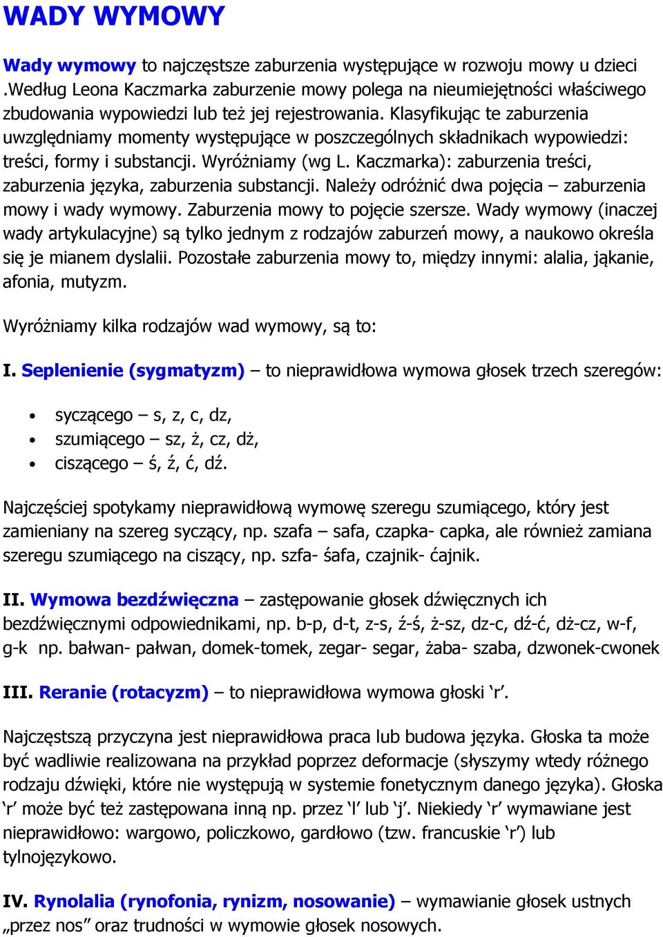 Klasyfikując te zaburzenia uwzględniamy momenty występujące w poszczególnych składnikach wypowiedzi: treści, formy i substancji. Wyróżniamy (wg L.