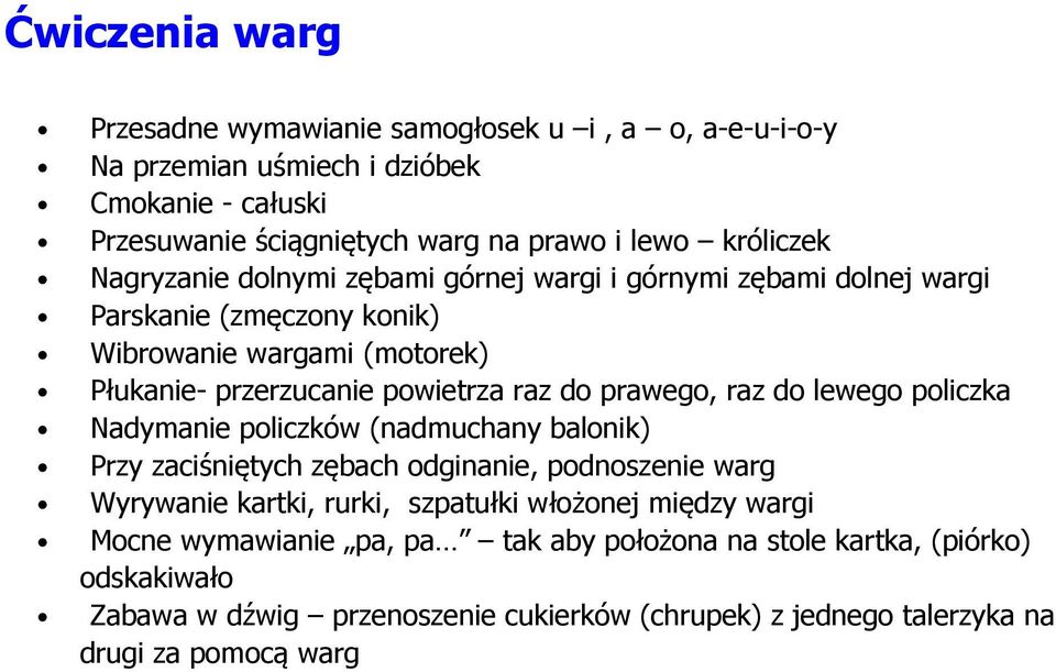 do prawego, raz do lewego policzka Nadymanie policzków (nadmuchany balonik) Przy zaciśniętych zębach odginanie, podnoszenie warg Wyrywanie kartki, rurki, szpatułki włożonej