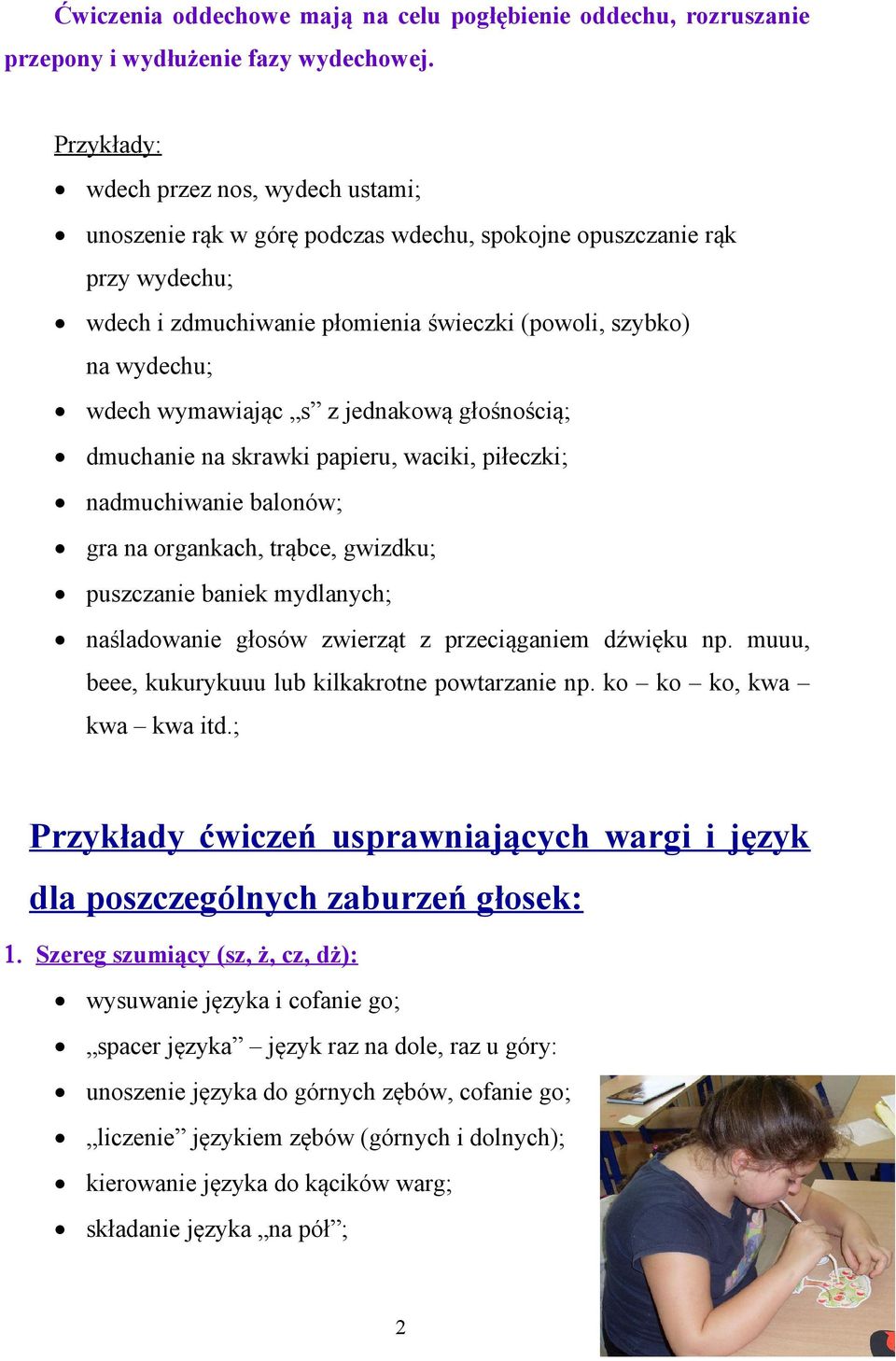 wymawiając s z jednakową głośnością; dmuchanie na skrawki papieru, waciki, piłeczki; nadmuchiwanie balonów; gra na organkach, trąbce, gwizdku; puszczanie baniek mydlanych; naśladowanie głosów