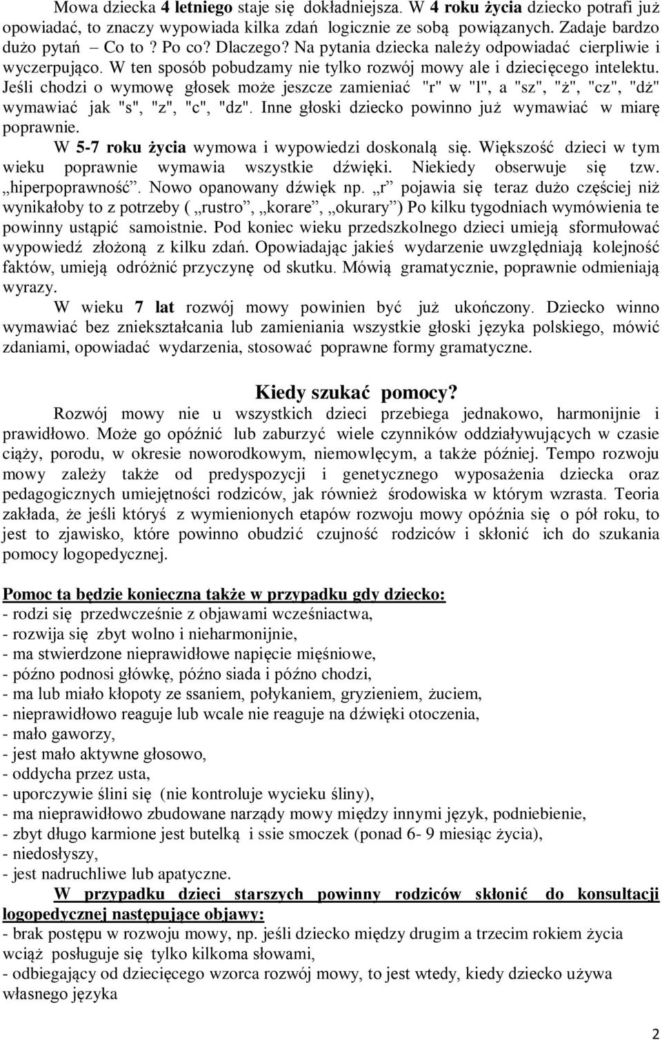 Jeśli chodzi o wymowę głosek może jeszcze zamieniać "r" w "l", a "sz", "ż", "cz", "dż" wymawiać jak "s", "z", "c", "dz". Inne głoski dziecko powinno już wymawiać w miarę poprawnie.