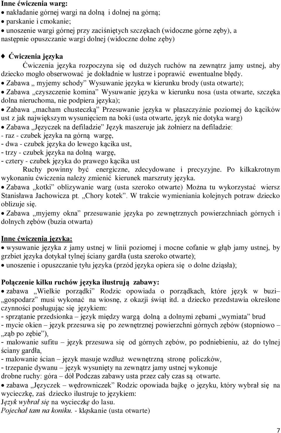 Zabawa myjemy schody Wysuwanie języka w kierunku brody (usta otwarte); Zabawa czyszczenie komina Wysuwanie języka w kierunku nosa (usta otwarte, szczęka dolna nieruchoma, nie podpiera języka); Zabawa