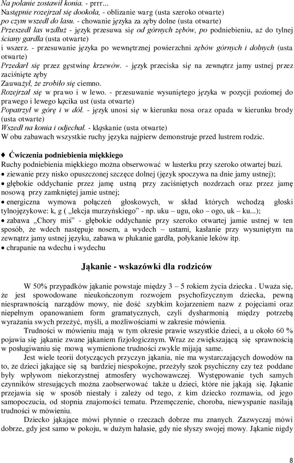 - przesuwanie języka po wewnętrznej powierzchni zębów górnych i dolnych (usta otwarte) Przedarł się przez gęstwinę krzewów.