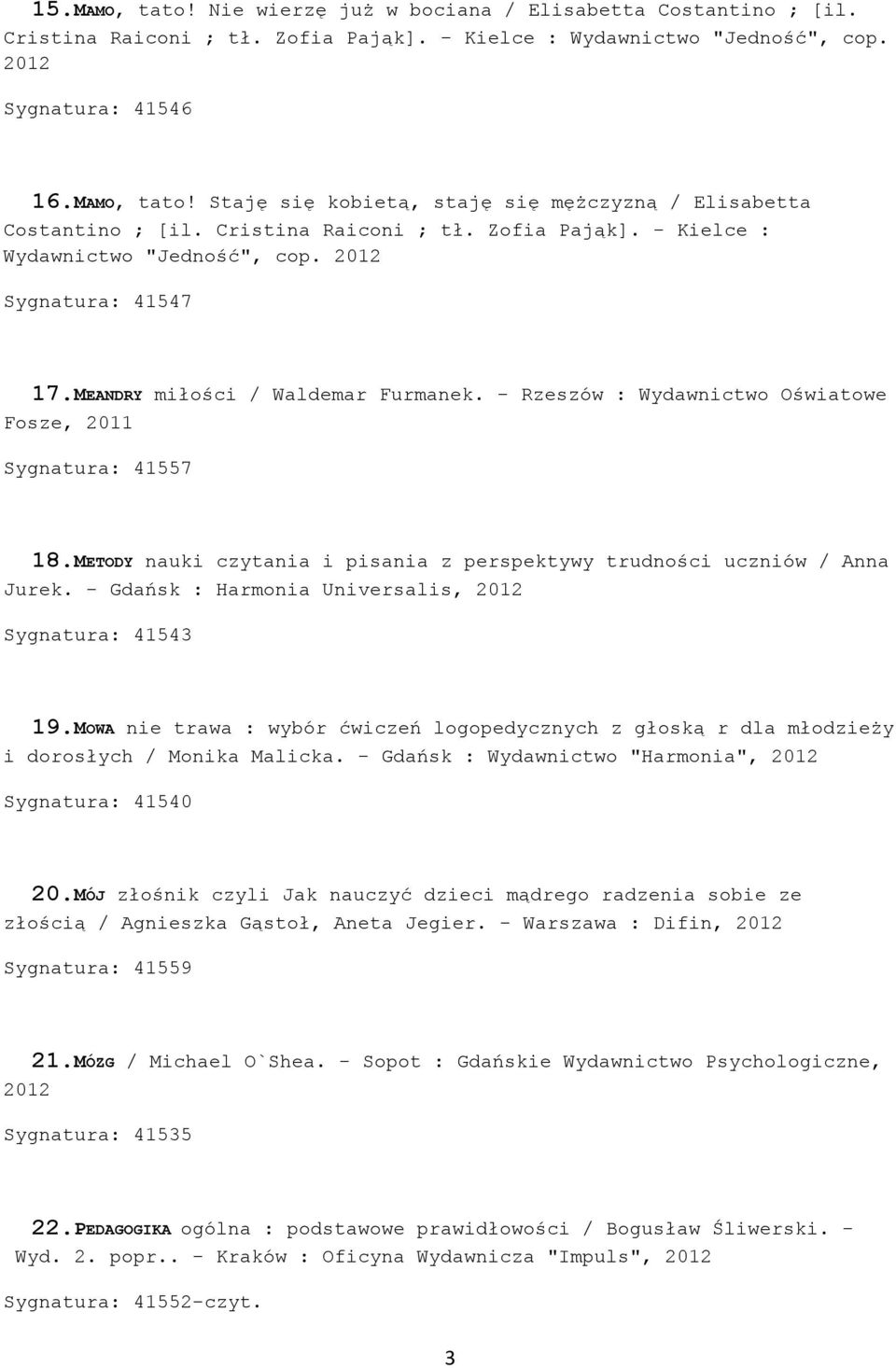 - Rzeszów : Wydawnictwo Oświatowe Fosze, 2011 Sygnatura: 41557 18.METODY nauki czytania i pisania z perspektywy trudności uczniów / Anna Jurek.