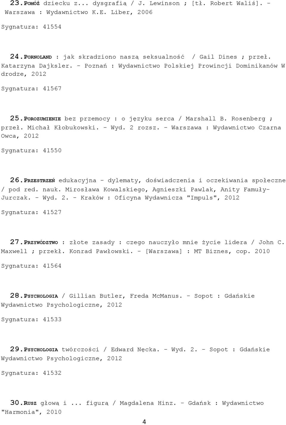 Michał Kłobukowski. - Wyd. 2 rozsz. - Warszawa : Wydawnictwo Czarna Owca, 2012 Sygnatura: 41550 26.PRZESTRZEŃ edukacyjna - dylematy, doświadczenia i oczekiwania społeczne / pod red. nauk.