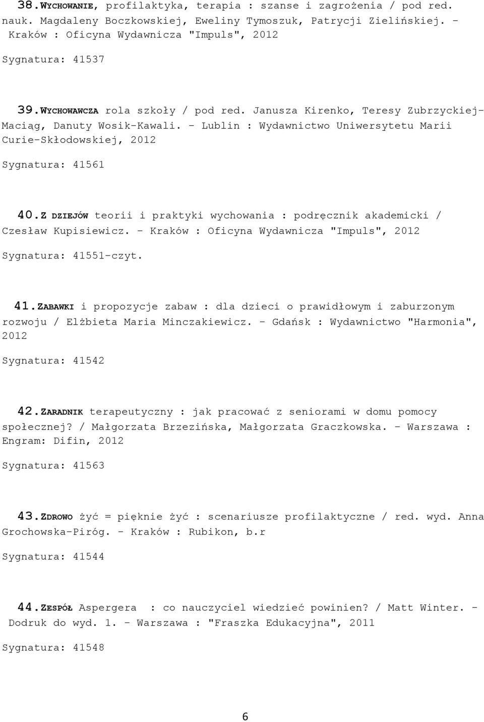 - Lublin : Wydawnictwo Uniwersytetu Marii Curie-Skłodowskiej, 2012 Sygnatura: 41561 40.Z DZIEJÓW teorii i praktyki wychowania : podręcznik akademicki / Czesław Kupisiewicz.