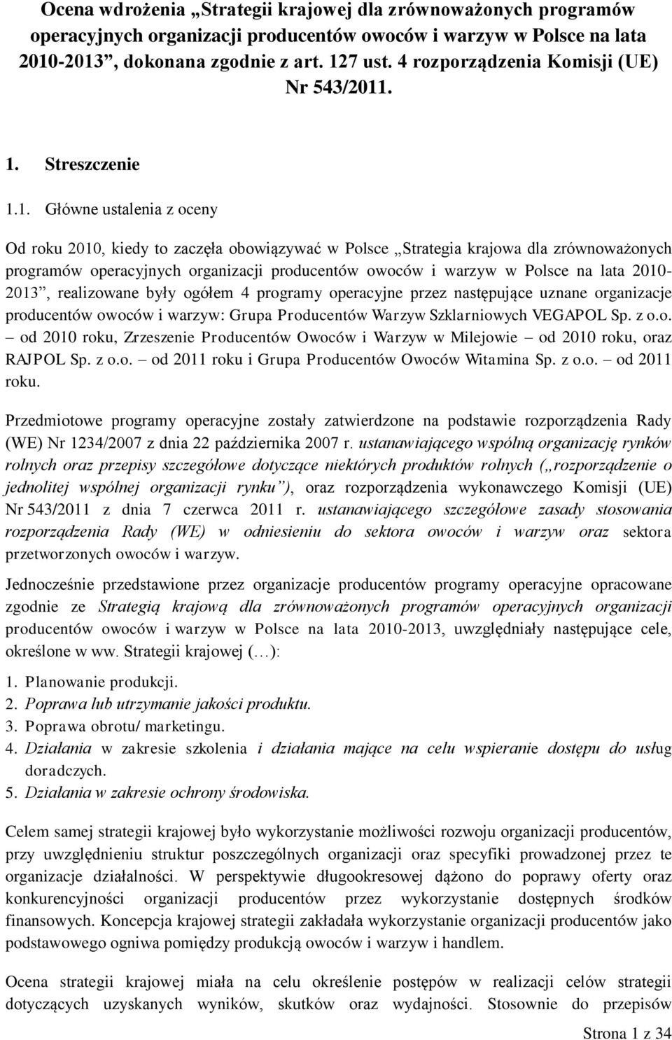 . 1. Streszczenie 1.1. Główne ustalenia z oceny Od roku 2010, kiedy to zaczęła obowiązywać w Polsce Strategia krajowa dla zrównoważonych programów operacyjnych organizacji producentów owoców i warzyw